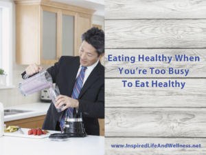 How to Eat Healthy When You're Too Busy To Eat Healthy