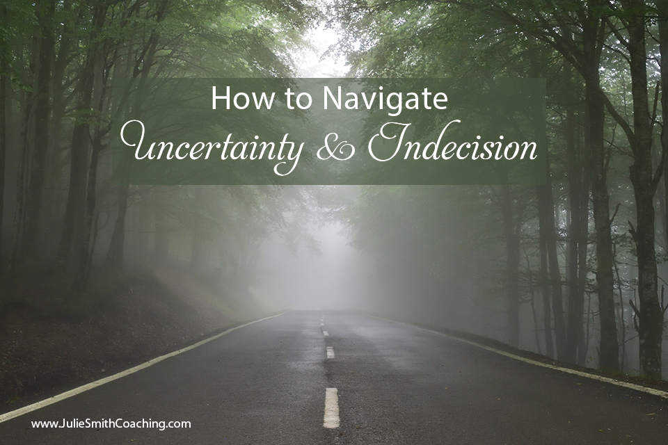 How to Navigate Uncertainty & Indecision